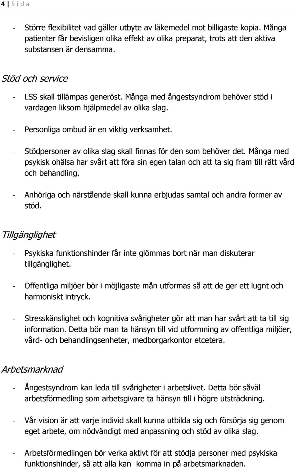 - Stödpersoner av olika slag skall finnas för den som behöver det. Många med psykisk ohälsa har svårt att föra sin egen talan och att ta sig fram till rätt vård och behandling.