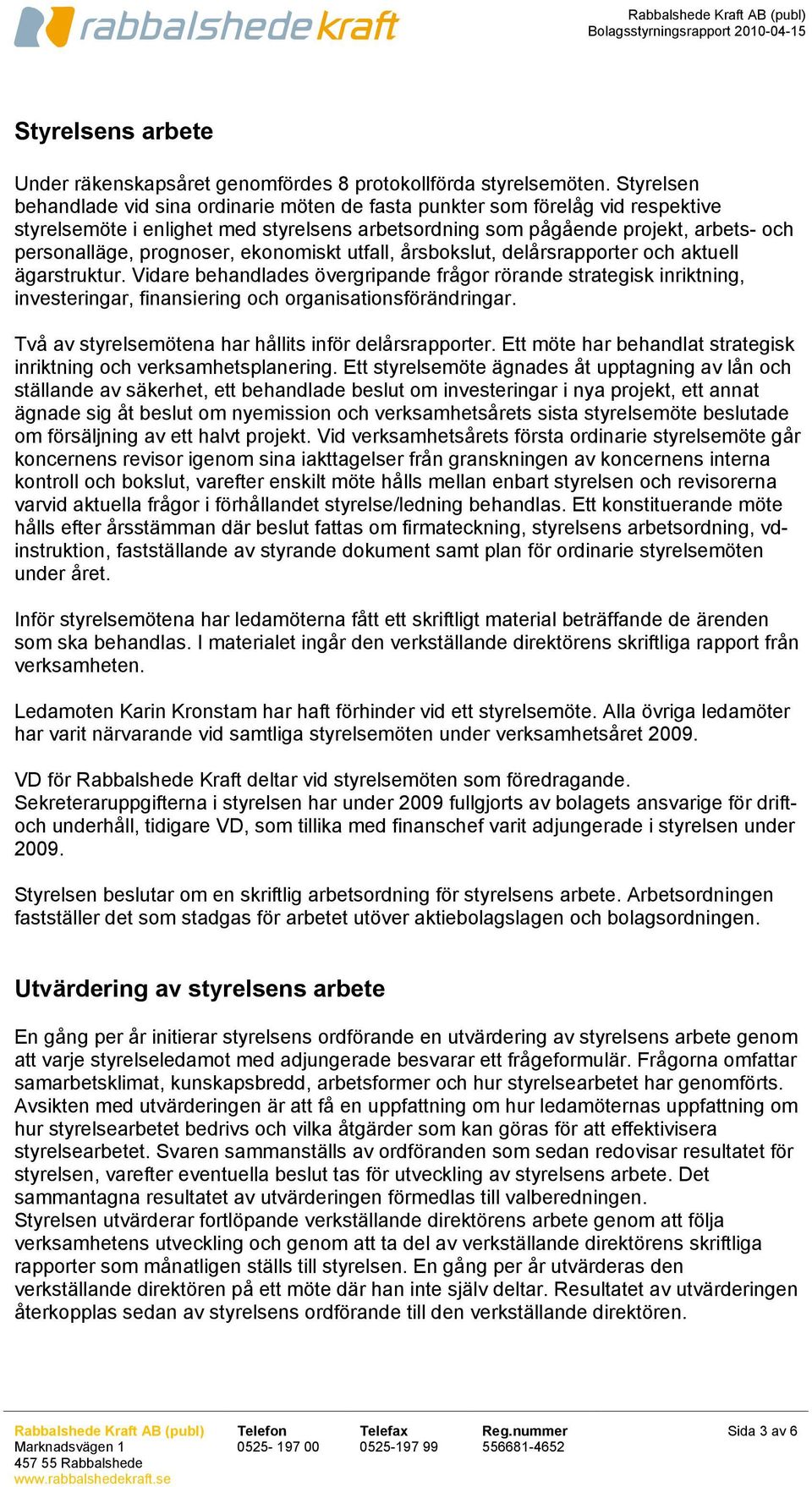 prognoser, ekonomiskt utfall, årsbokslut, delårsrapporter och aktuell ägarstruktur.