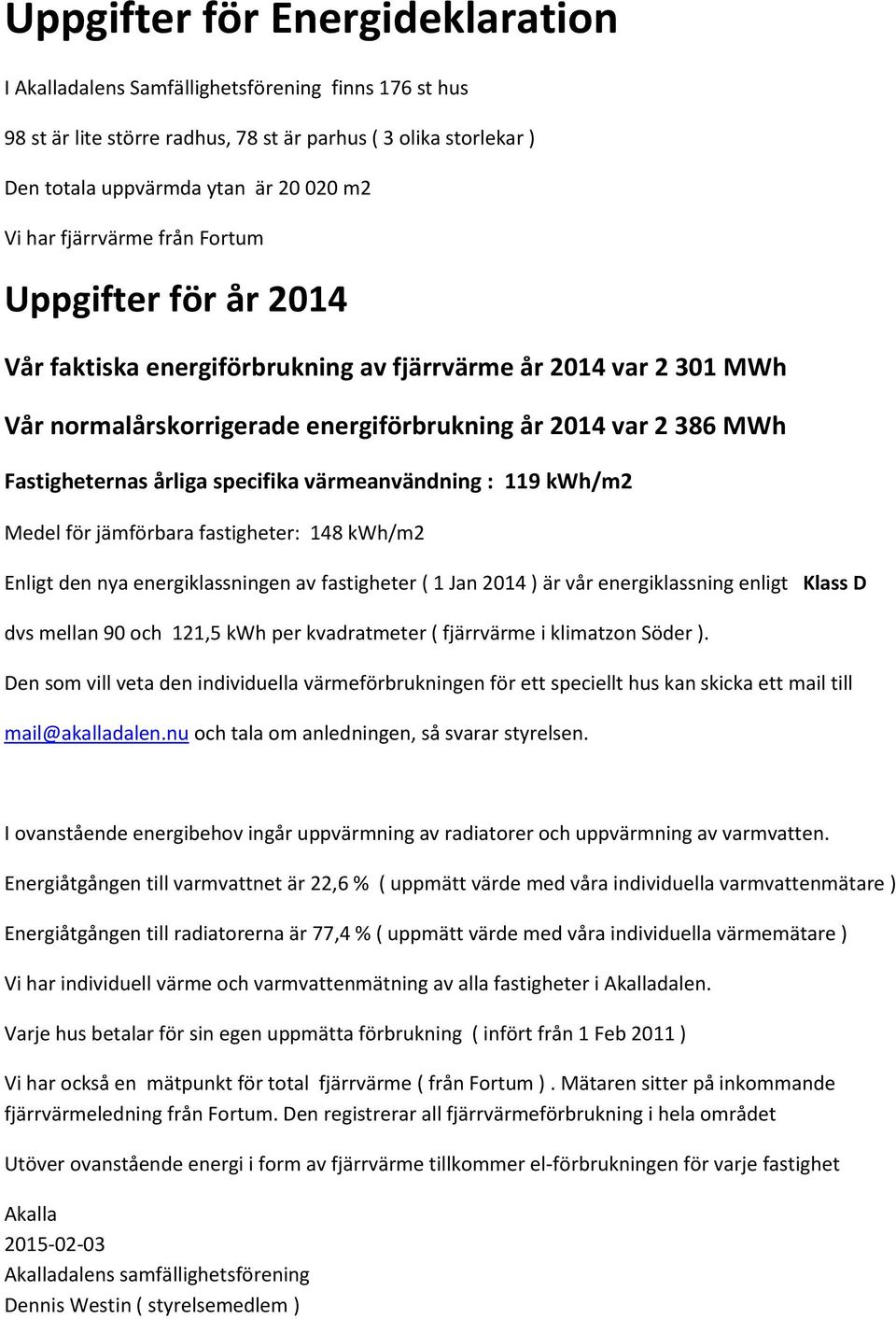 90 och 121,5 kwh per kvadratmeter ( fjärrvärme i klimatzon Söder ).