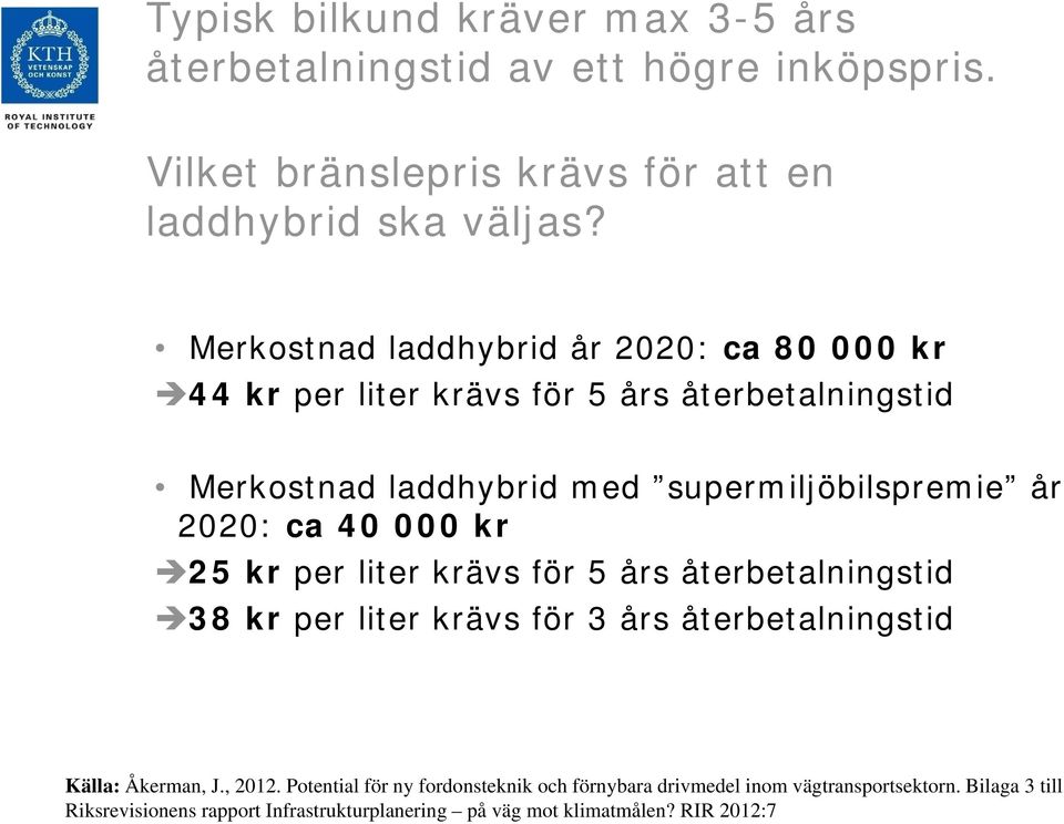 ca 40 000 kr 25 kr per liter krävs för 5 års återbetalningstid 38 kr per liter krävs för 3 års återbetalningstid Källa: Åkerman, J., 2012.