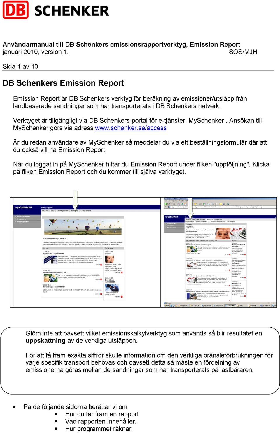 se/access Är du redan användare av MySchenker så meddelar du via ett beställningsformulär där att du också vill ha Emission Report.