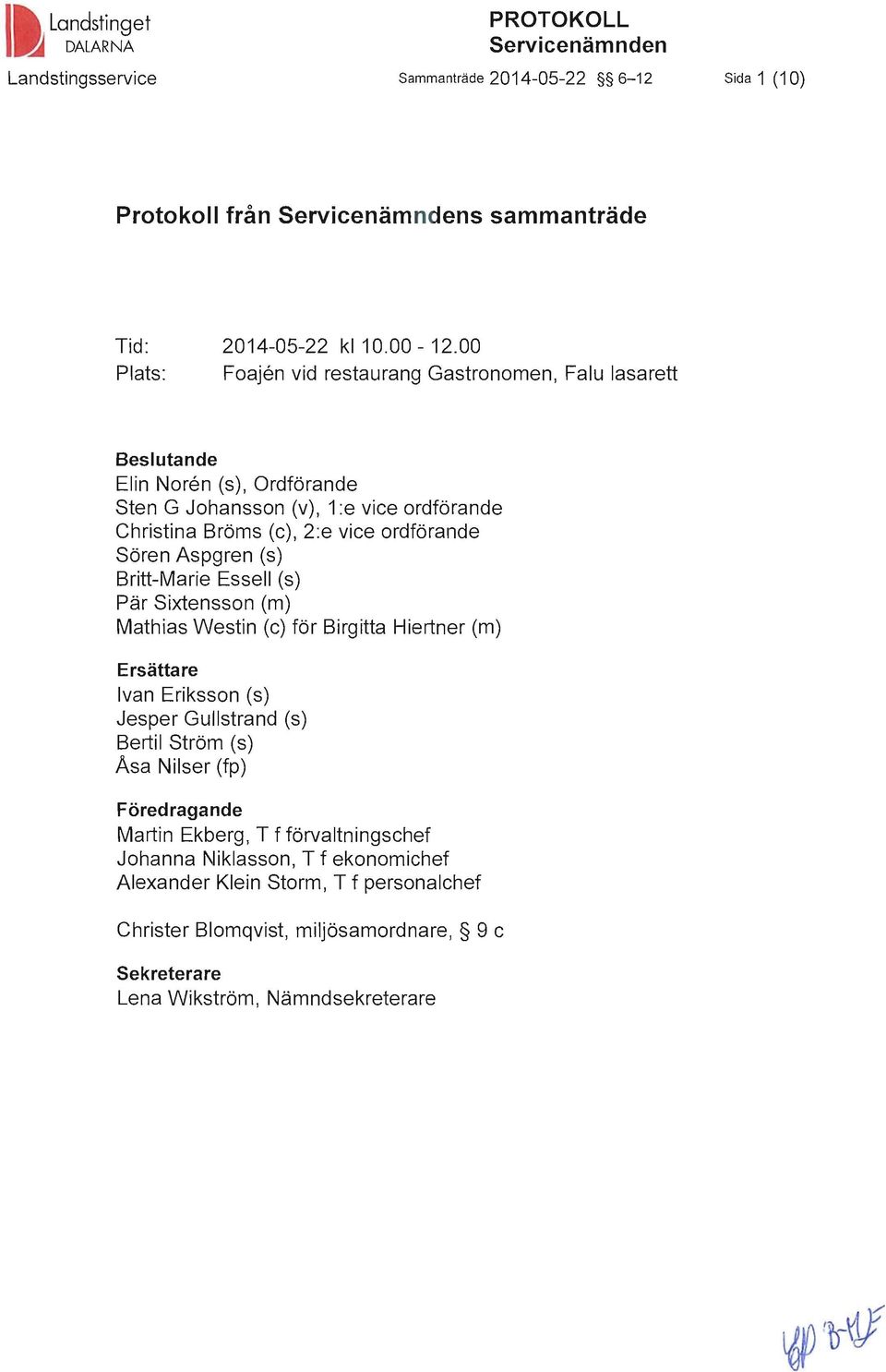 Sören Aspgren (s) Britt-Marie EsselI (s) Pär Sixtensson (m) Mathias Westin (c) för Birgitta Hiertner (m) Ersättare Ivan Eriksson (s) Jesper Gullstrand (s) Bertil Ström (s) Asa