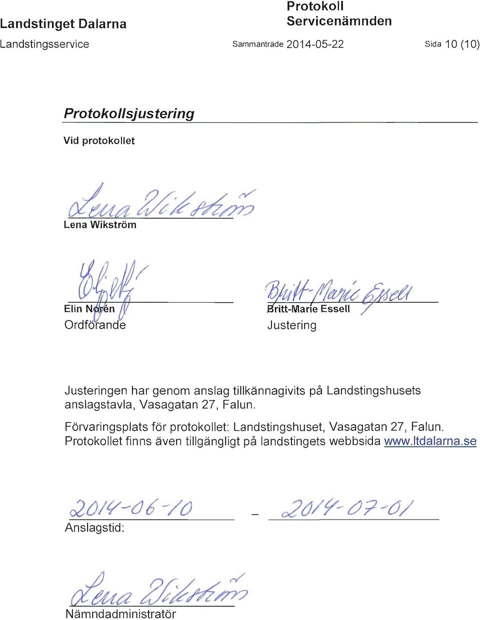 1~~ S'ritt-Marie EsselI Justering Justeringen har genom anslag tillkännagivits på Landstingshusets anslagstavla,