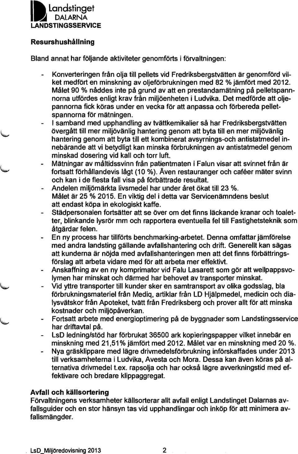 Målet 90 % nåddes inte på grund av att en prestandamätning på pelletspannnorna utfördes enligt krav från miljöenheten i Ludvika.
