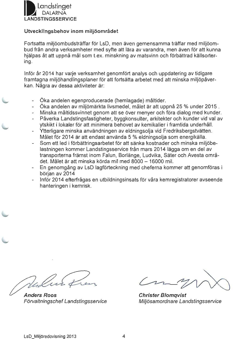 Inför år 2014 har varje verksamhel genomfört analys och uppdatering av tidigare framtagna miljöhandlingsplaner för att fortsätta arbetet med att minska miljöpåverkan.