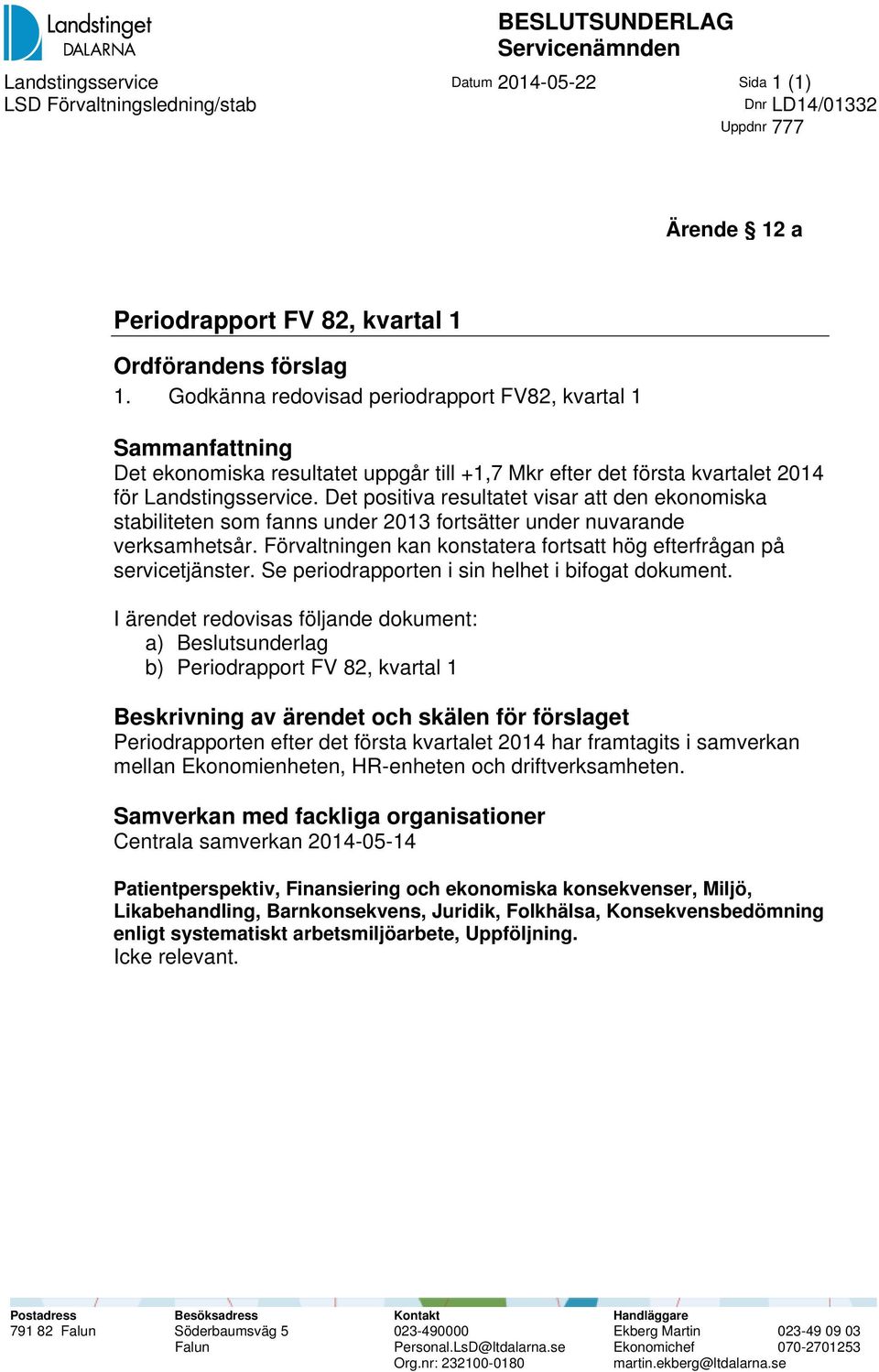 Det positiva resultatet visar att den ekonomiska stabiliteten som fanns under 2013 fortsätter under nuvarande verksamhetsår. Förvaltningen kan konstatera fortsatt hög efterfrågan på servicetjänster.