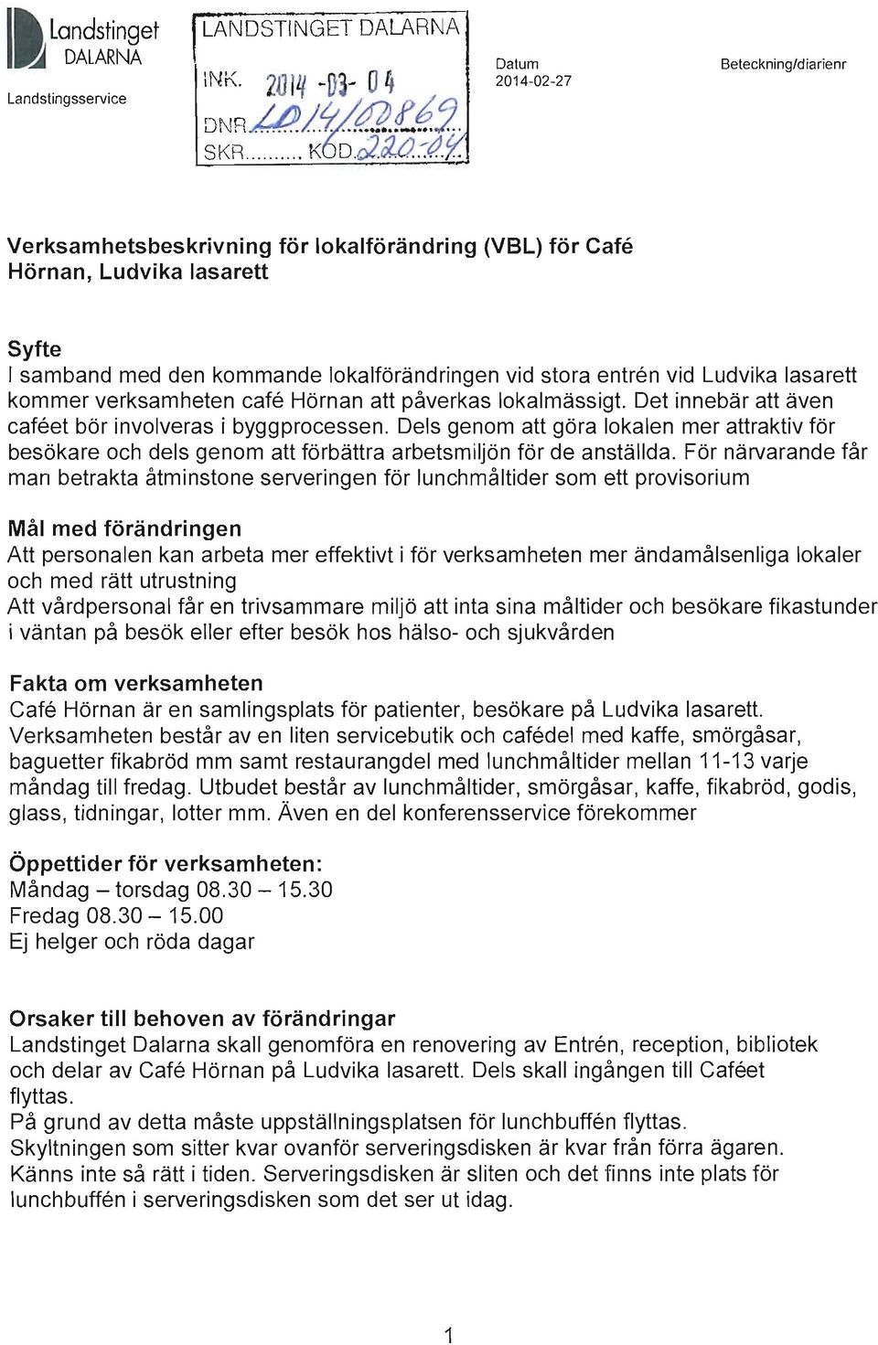 ::~z Beteckning/diarienr Verksamhetsbeskrivning för lokalförändring (VBL) för Cafe Hörnan, Ludvika lasarett Syfte I samband med den kommande lokalförändringen vid stora entren vid Ludvika lasarett