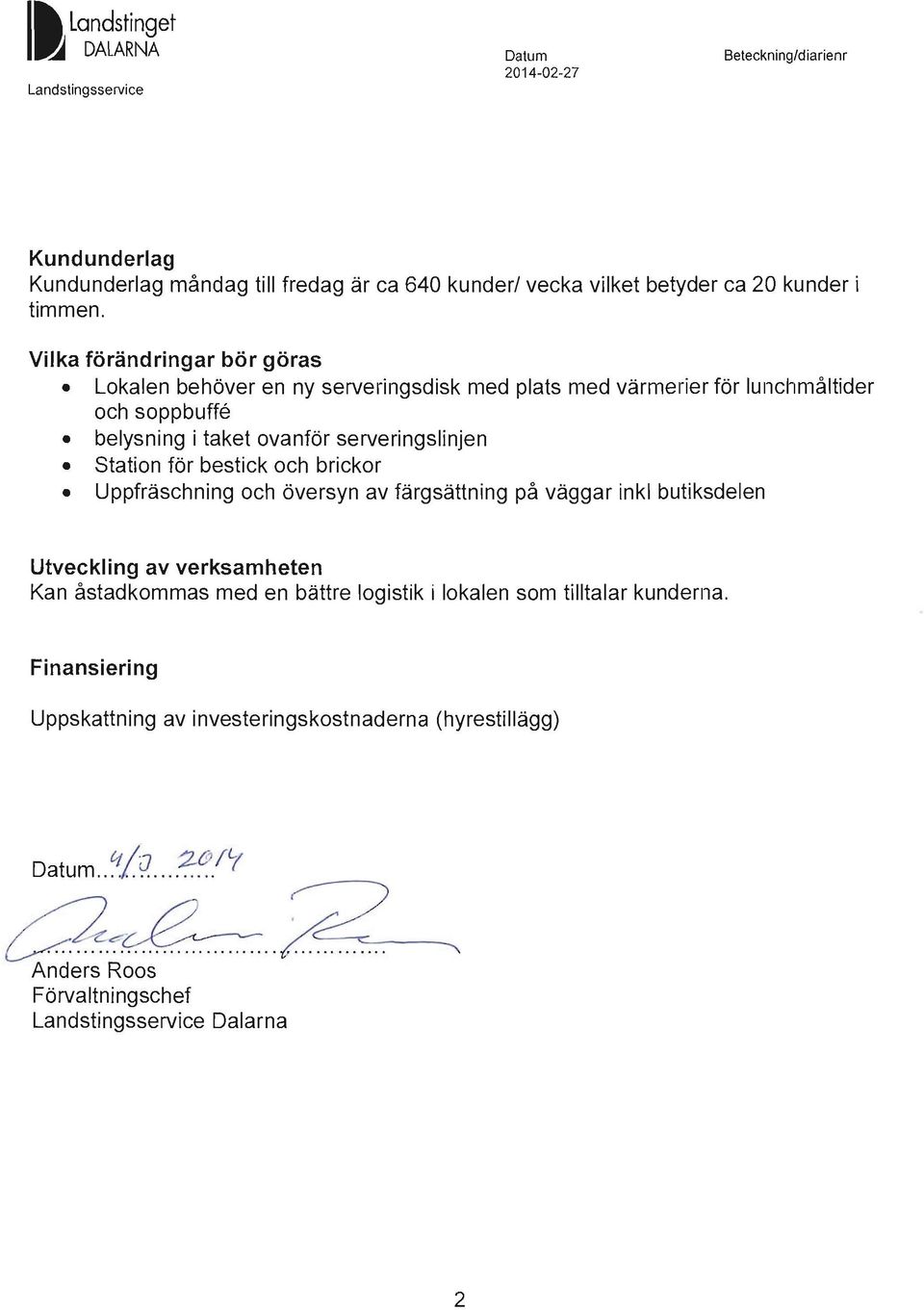 Vilka förändringar bör göras Lokalen behöver en ny serveringsdisk med plats med värmerier för lunchmåltider och soppbuffe belysning i taket ovanför serveringslinjen Station
