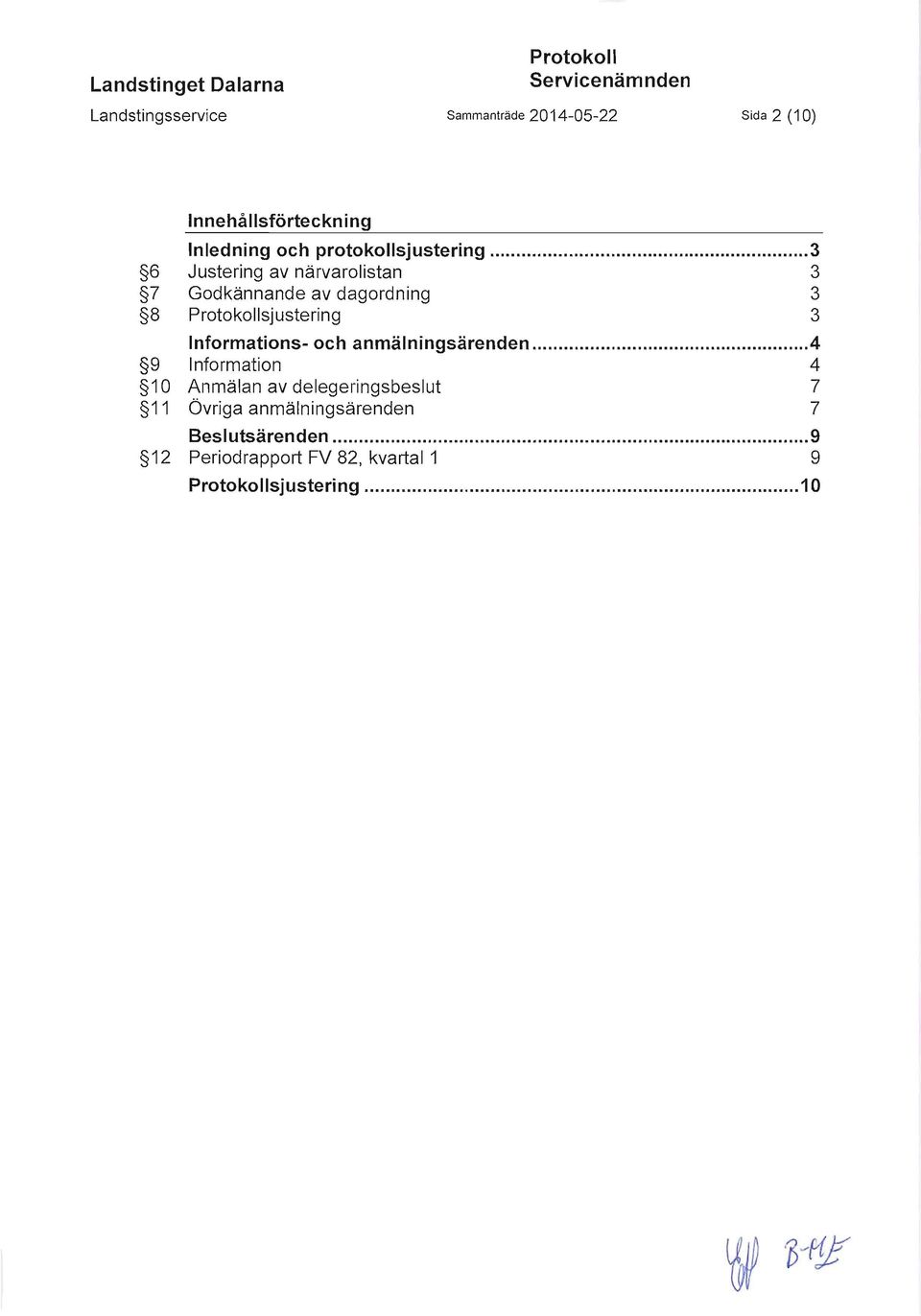 .. 3 6 Justering av närvarolistan 3 7 Godkännande av dagordning 3 8 Protokollsjustering 3 Informations- och
