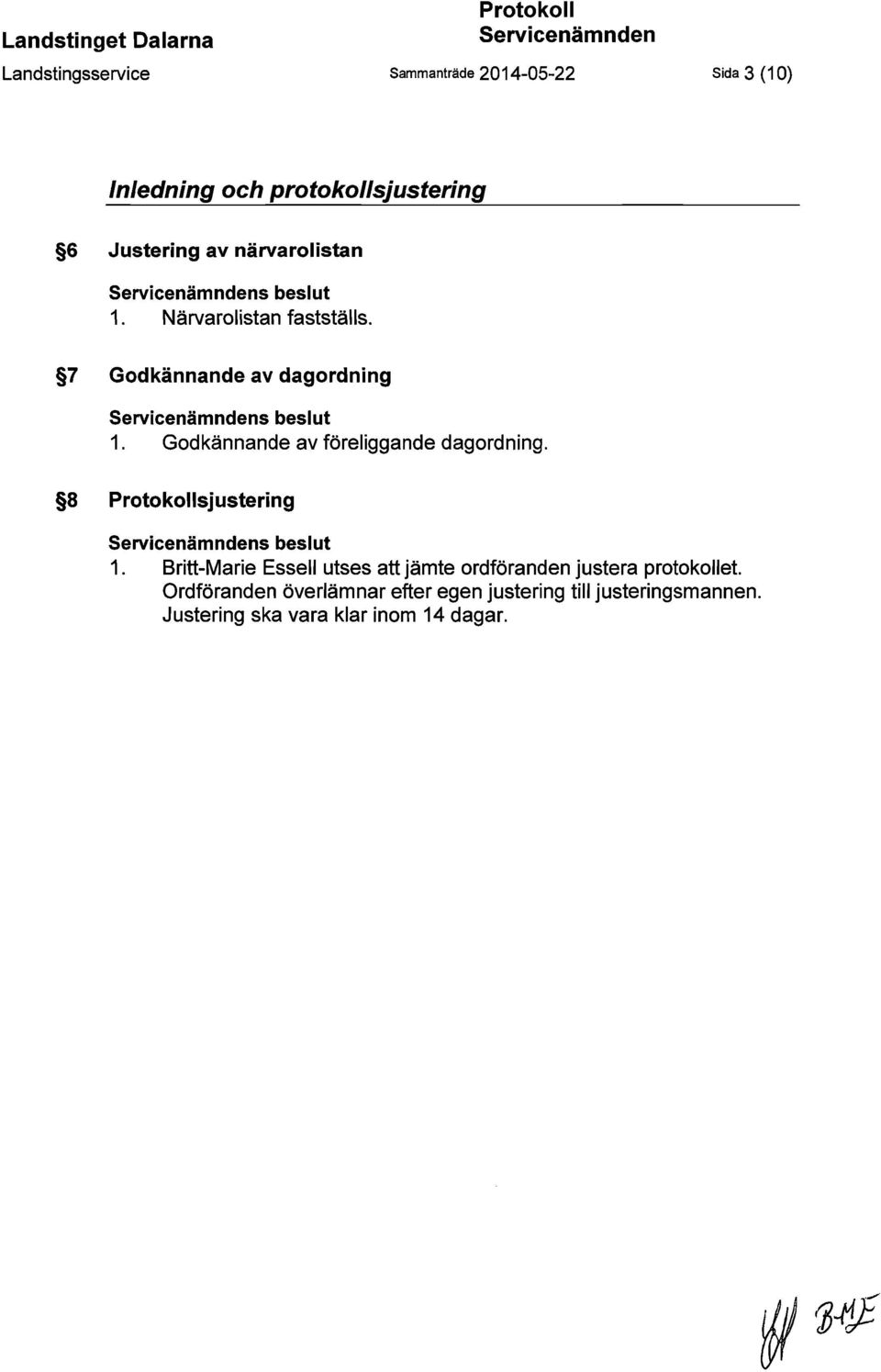 Godkännande av föreliggande dagordning. 8 Protokollsjustering s beslut 1.