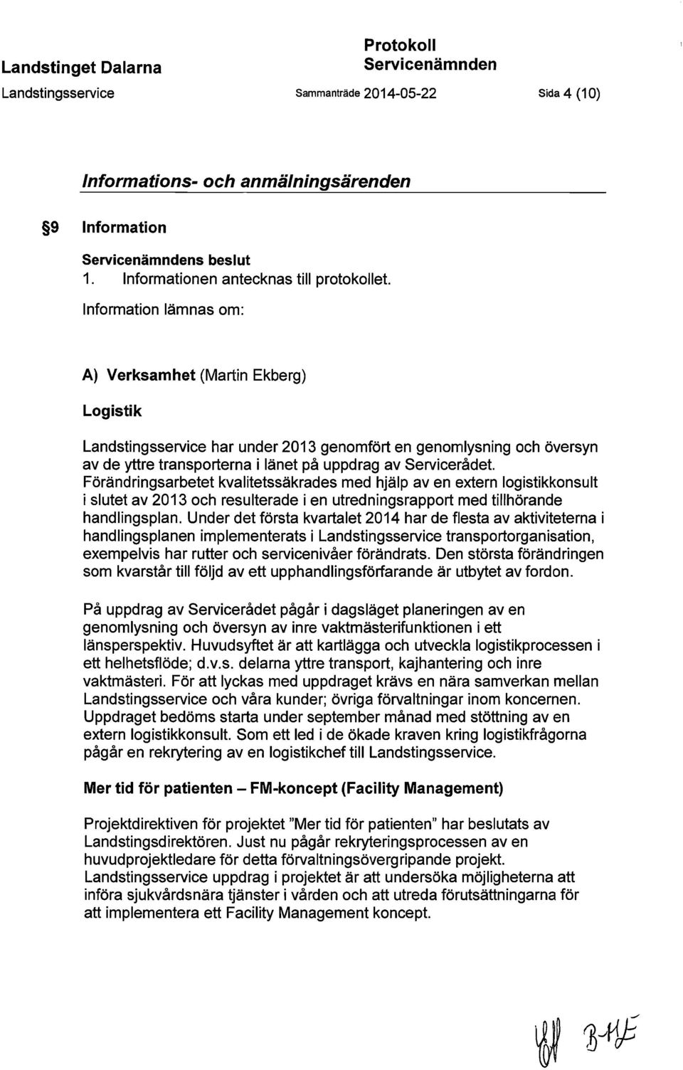 Förändringsarbetet kvalitetssäkrades med hjälp aven extern logistikkonsult i slutet av 2013 och resulterade i en utredningsrapport med tillhörande handlingsplan.