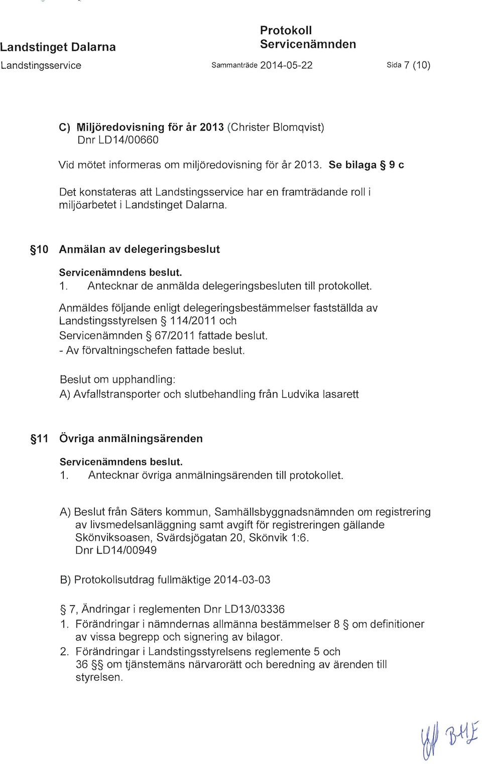 Anmäldes följande enligt delegeringsbestämmelser fastställda av Landstingsstyrelsen 114/2011 och 67/2011 fattade beslut. - Av förvaltningschefen fattade beslut.