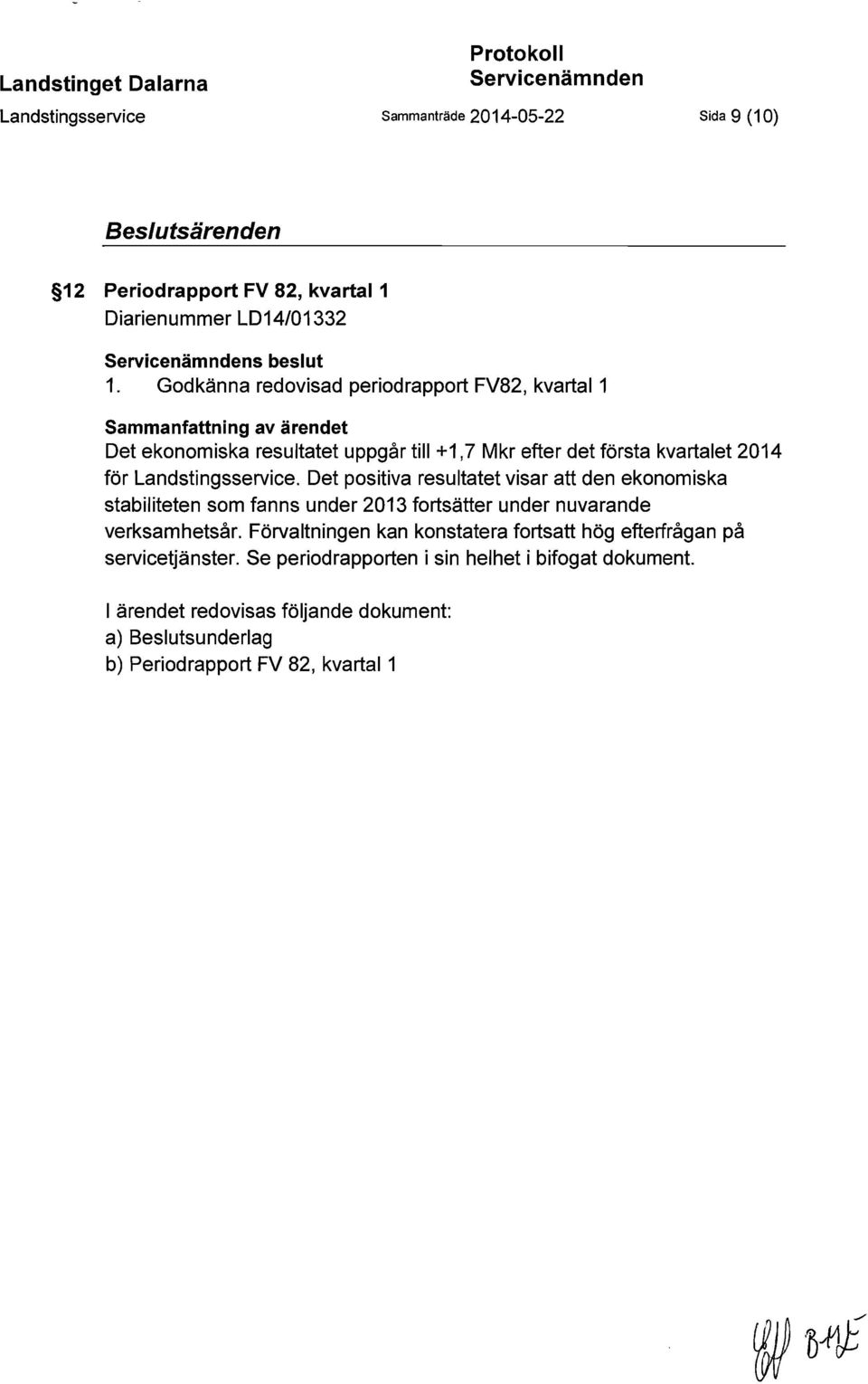 Landstingsservice. Det positiva resultatet visar att den ekonomiska stabiliteten som fanns under 2013 fortsätter under nuvarande verksamhetsår.