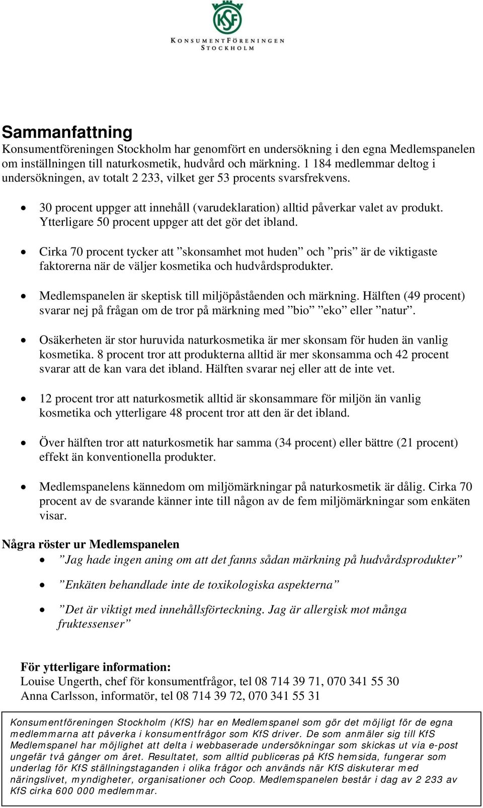 Ytterligare 50 procent uppger att det gör det ibland. Cirka 70 procent tycker att skonsamhet mot huden och pris är de viktigaste faktorerna när de väljer kosmetika och hudvårdsprodukter.