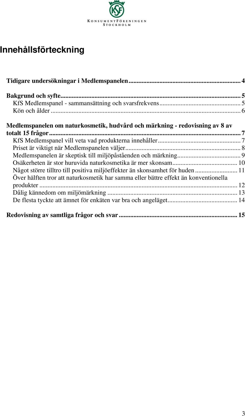 .. 7 Priset är viktigt när Medlemspanelen väljer... 8 Medlemspanelen är skeptisk till miljöpåståenden och märkning... 9 Osäkerheten är stor huruvida naturkosmetika är mer skonsam.