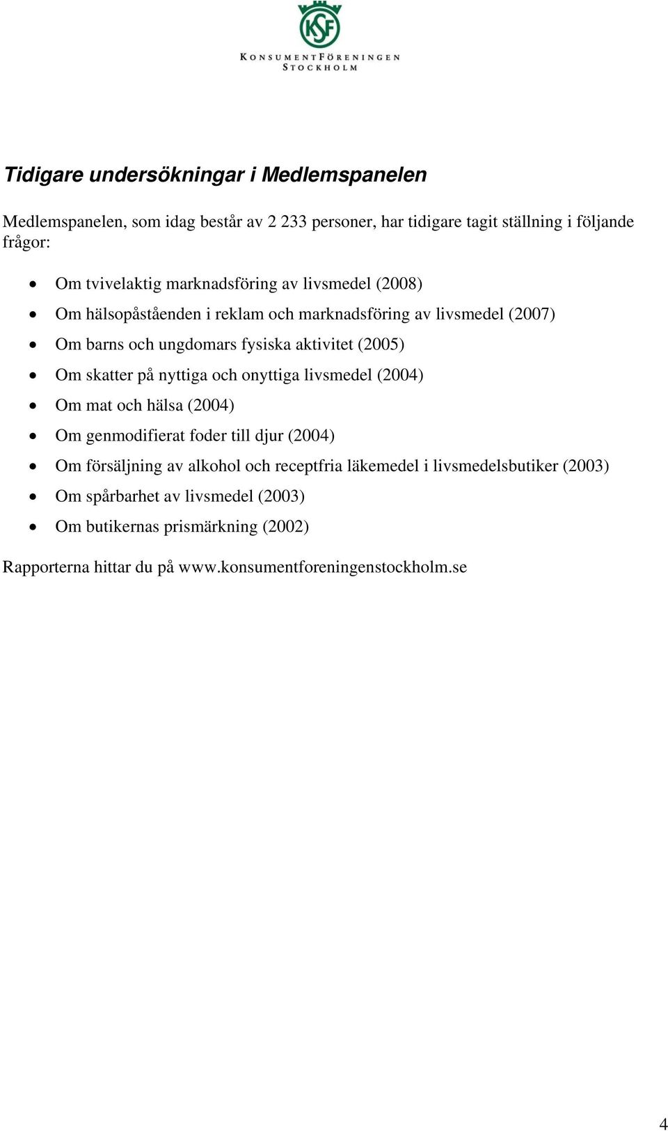 skatter på nyttiga och onyttiga livsmedel (2004) Om mat och hälsa (2004) Om genmodifierat foder till djur (2004) Om försäljning av alkohol och receptfria