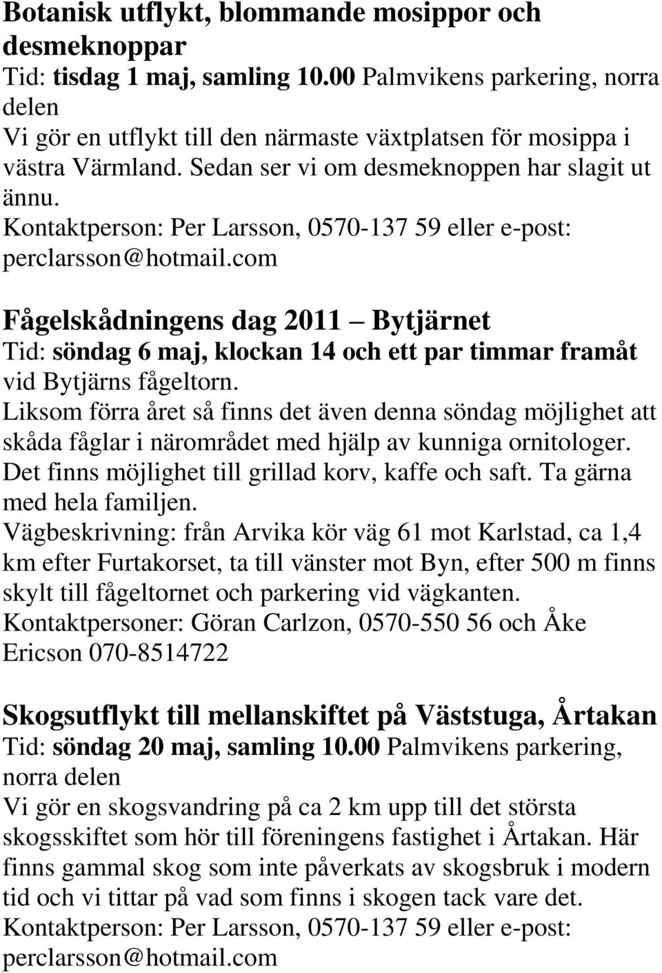 com Fågelskådningens dag 2011 Bytjärnet Tid: söndag 6 maj, klockan 14 och ett par timmar framåt vid Bytjärns fågeltorn.