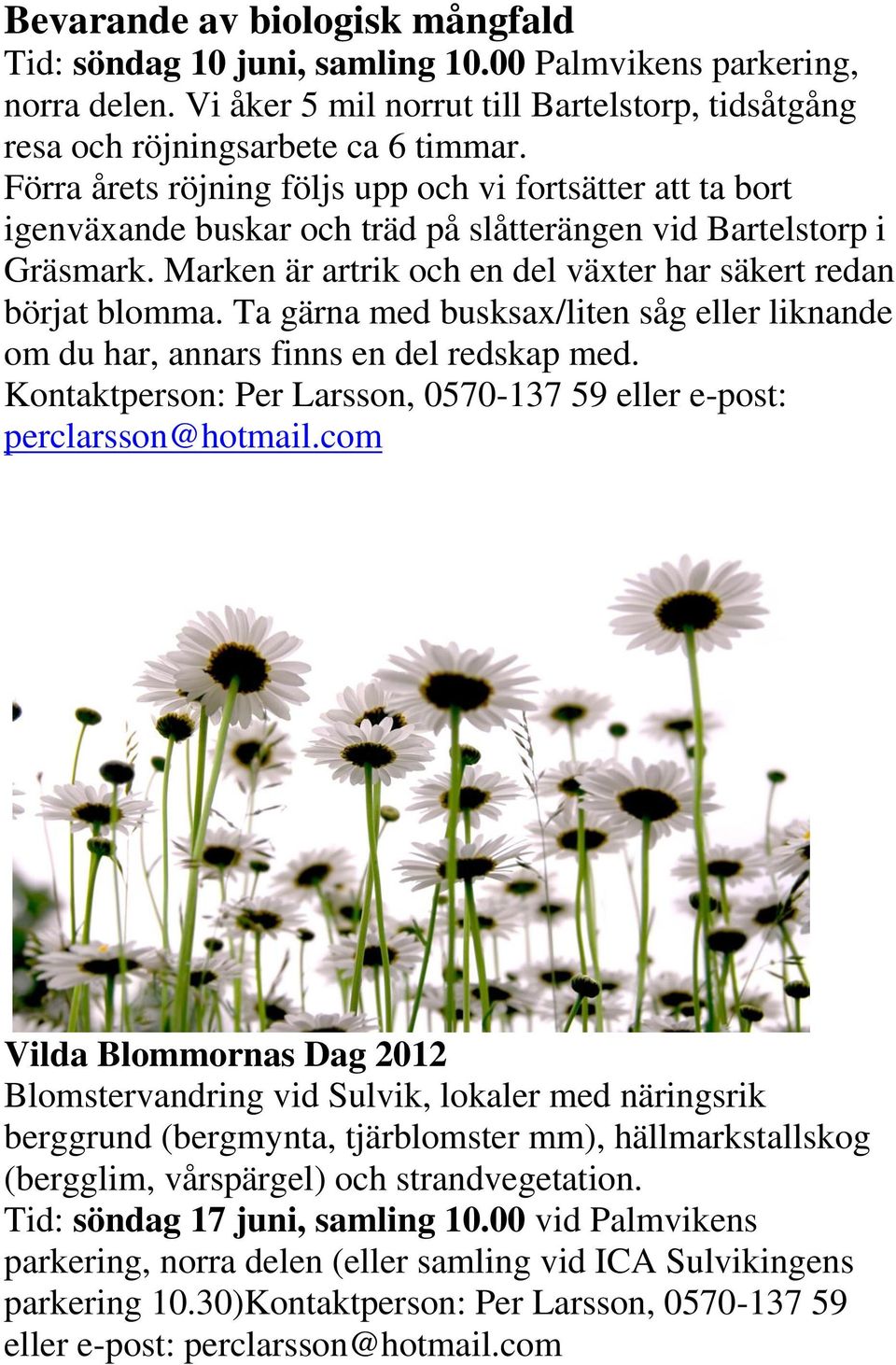 Ta gärna med busksax/liten såg eller liknande om du har, annars finns en del redskap med. Kontaktperson: Per Larsson, 0570-137 59 eller e-post: perclarsson@hotmail.
