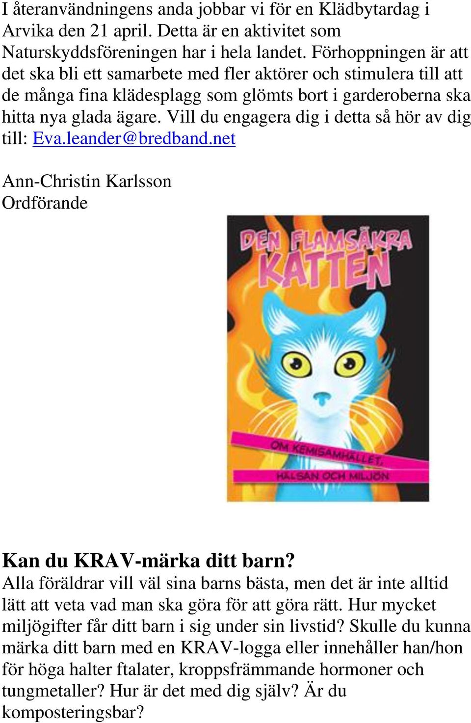 Vill du engagera dig i detta så hör av dig till: Eva.leander@bredband.net Ann-Christin Karlsson Ordförande Kan du KRAV-märka ditt barn?