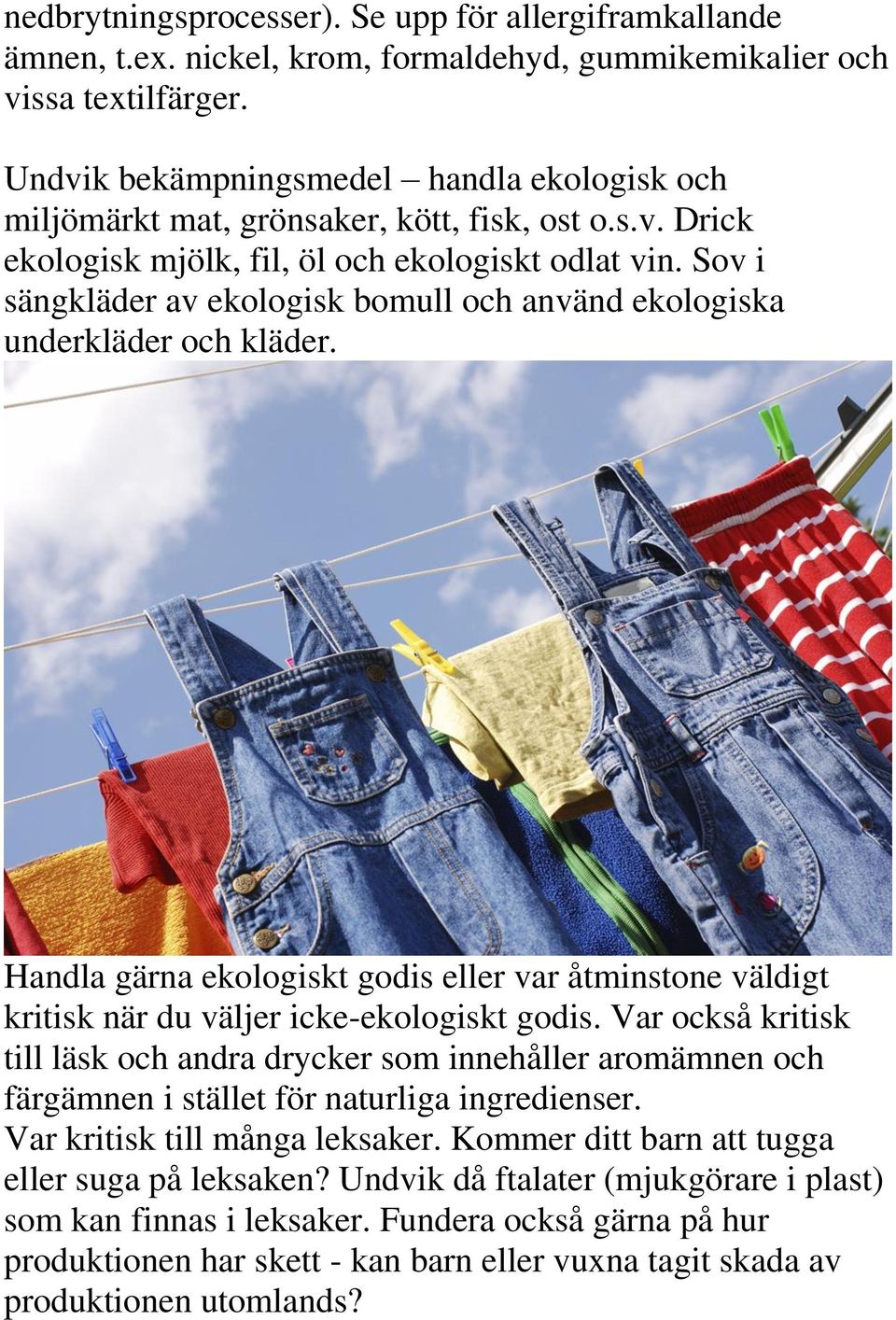 Sov i sängkläder av ekologisk bomull och använd ekologiska underkläder och kläder. Handla gärna ekologiskt godis eller var åtminstone väldigt kritisk när du väljer icke-ekologiskt godis.