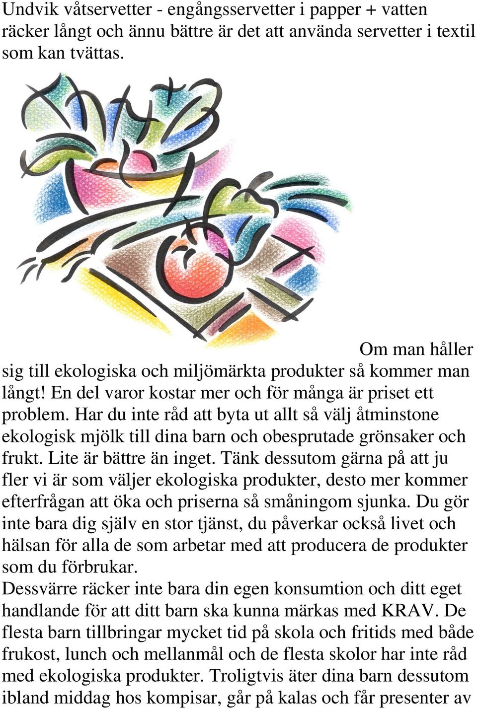 Har du inte råd att byta ut allt så välj åtminstone ekologisk mjölk till dina barn och obesprutade grönsaker och frukt. Lite är bättre än inget.