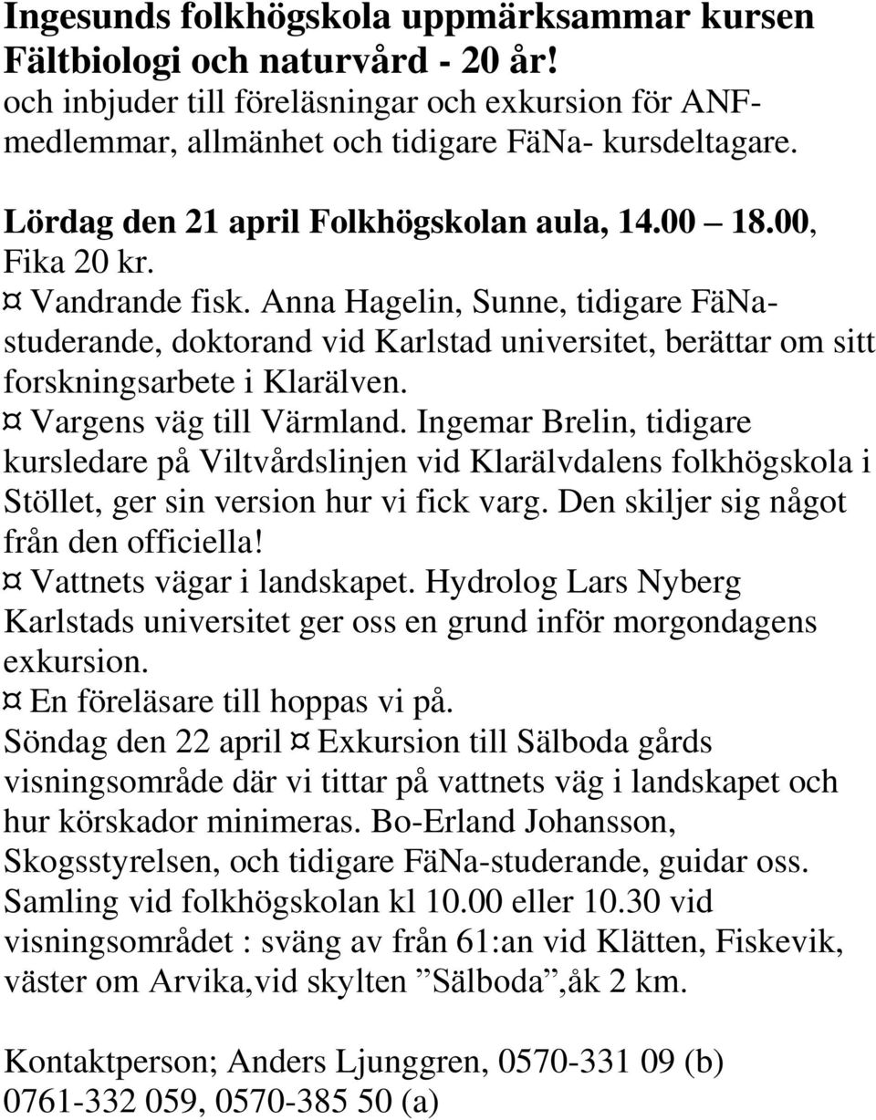 Anna Hagelin, Sunne, tidigare FäNastuderande, doktorand vid Karlstad universitet, berättar om sitt forskningsarbete i Klarälven. Vargens väg till Värmland.