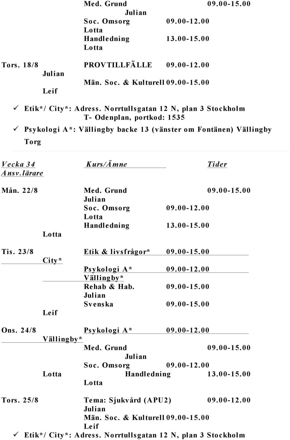 22/8 Med. Grund 09.00-15.00 Soc. Omsorg 09.00-12.00 Handledning 13.00-15.00 Tis. 23/8 Etik & livsfrågor* 09.00-15.00 Psykologi A* 09.00-12.00 Rehab & Hab. 09.00-15.00 Ons.