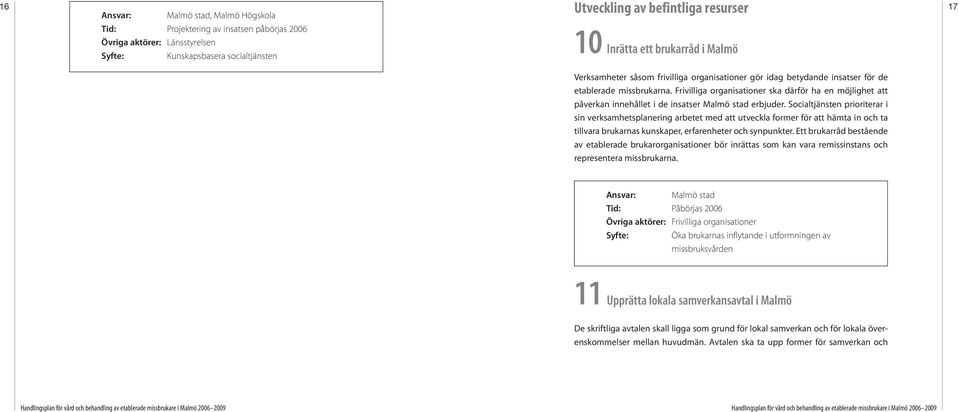 Socialtjänsten prioriterar i sin verksamhetsplanering arbetet med att utveckla former för att hämta in och ta tillvara brukarnas kunskaper, erfarenheter och synpunkter.