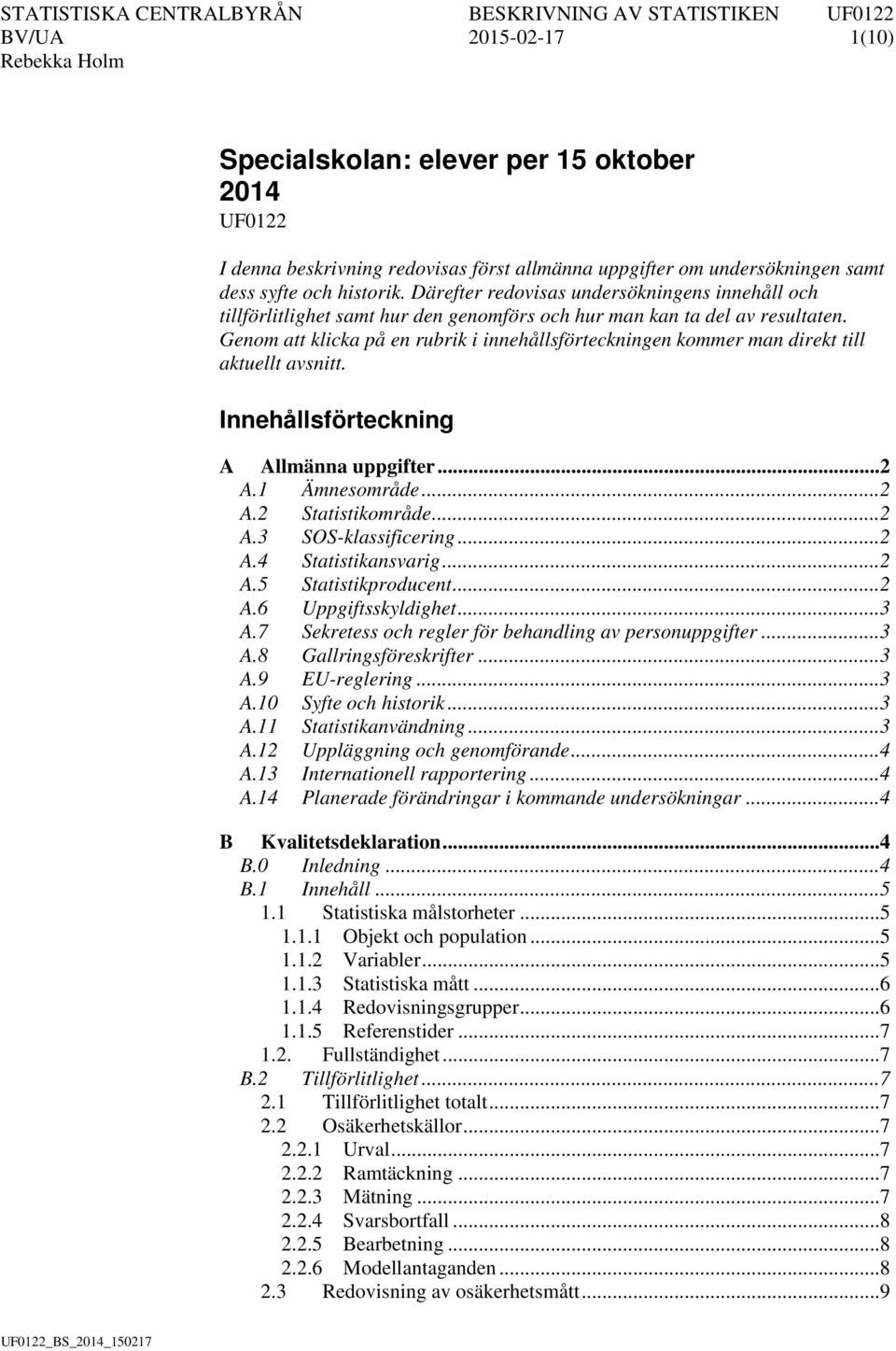 Genom att klicka på en rubrik i innehållsförteckningen kommer man direkt till aktuellt avsnitt. Innehållsförteckning A Allmänna uppgifter... 2 A.1 Ämnesområde... 2 A.2 Statistikområde... 2 A.3 SOS-klassificering.