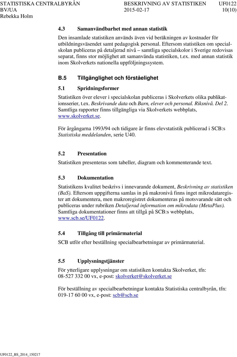 med annan statistik inom Skolverkets nationella uppföljningssystem. B.5 Tillgänglighet och förståelighet 5.