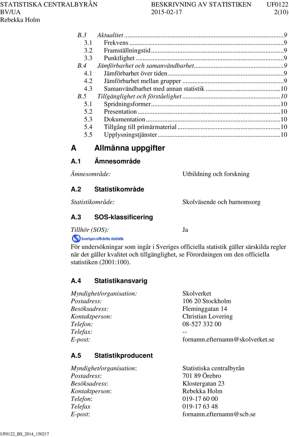 .. 10 5.5 Upplysningstjänster... 10 A Allmänna uppgifter A.1 Ämnesområde Ämnesområde: Utbildning och forskning A.2 Statistikområde Statistikområde: Skolväsende och barnomsorg A.