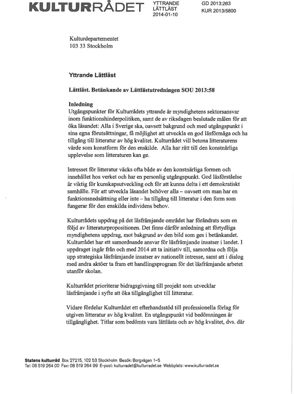 att öka läsandet: Alla i Sverige ska, oavsett bakgrund och med utgångspunkt i sina egna förutsättningar, fä möjlighet att utveckla en god läsformåga och ha tillgång till litteratur av hög kvalitet.