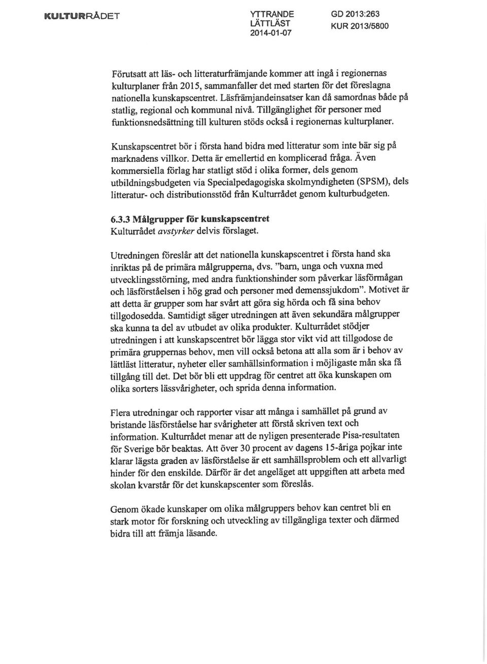 Kunskapscentret bör i första hand bidra med litteratur som inte bär sig på marknadens villkor. Detta är emellertid en komplicerad fråga.