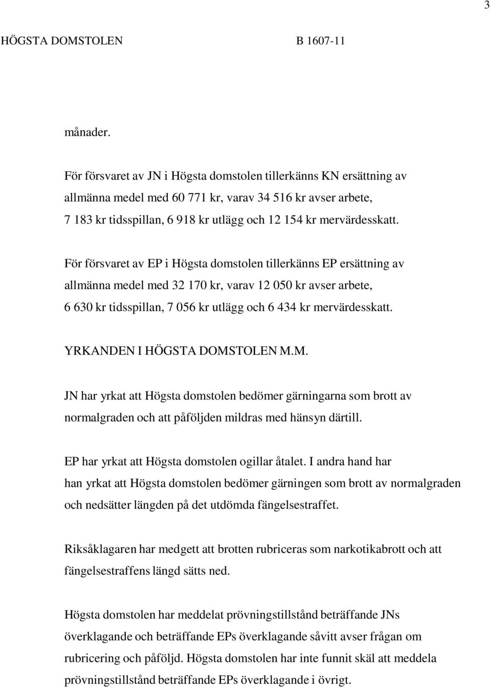 För försvaret av EP i Högsta domstolen tillerkänns EP ersättning av allmänna medel med 32 170 kr, varav 12 050 kr avser arbete, 6 630 kr tidsspillan, 7 056 kr utlägg och 6 434 kr mervärdesskatt.