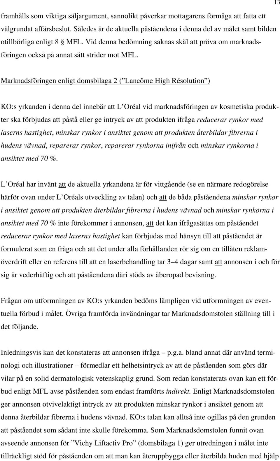 Marknadsföringen enligt domsbilaga 2 ( Lancôme High Résolution ) KO:s yrkanden i denna del innebär att L Oréal vid marknadsföringen av kosmetiska produkter ska förbjudas att påstå eller ge intryck av