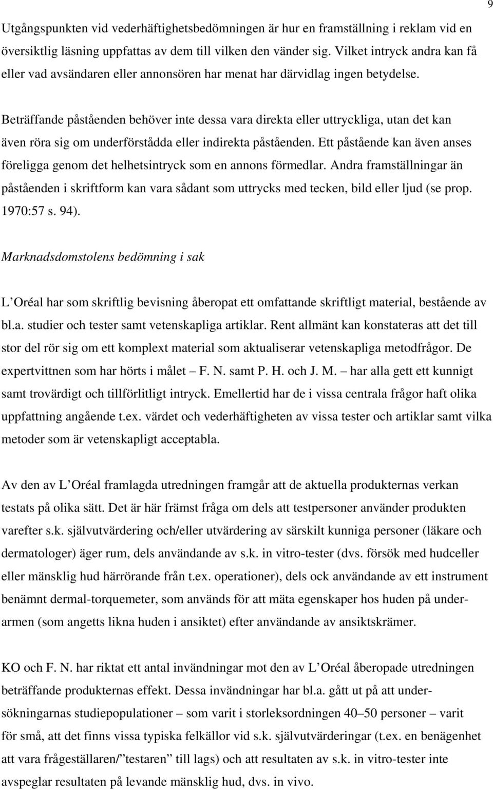 Beträffande påståenden behöver inte dessa vara direkta eller uttryckliga, utan det kan även röra sig om underförstådda eller indirekta påståenden.