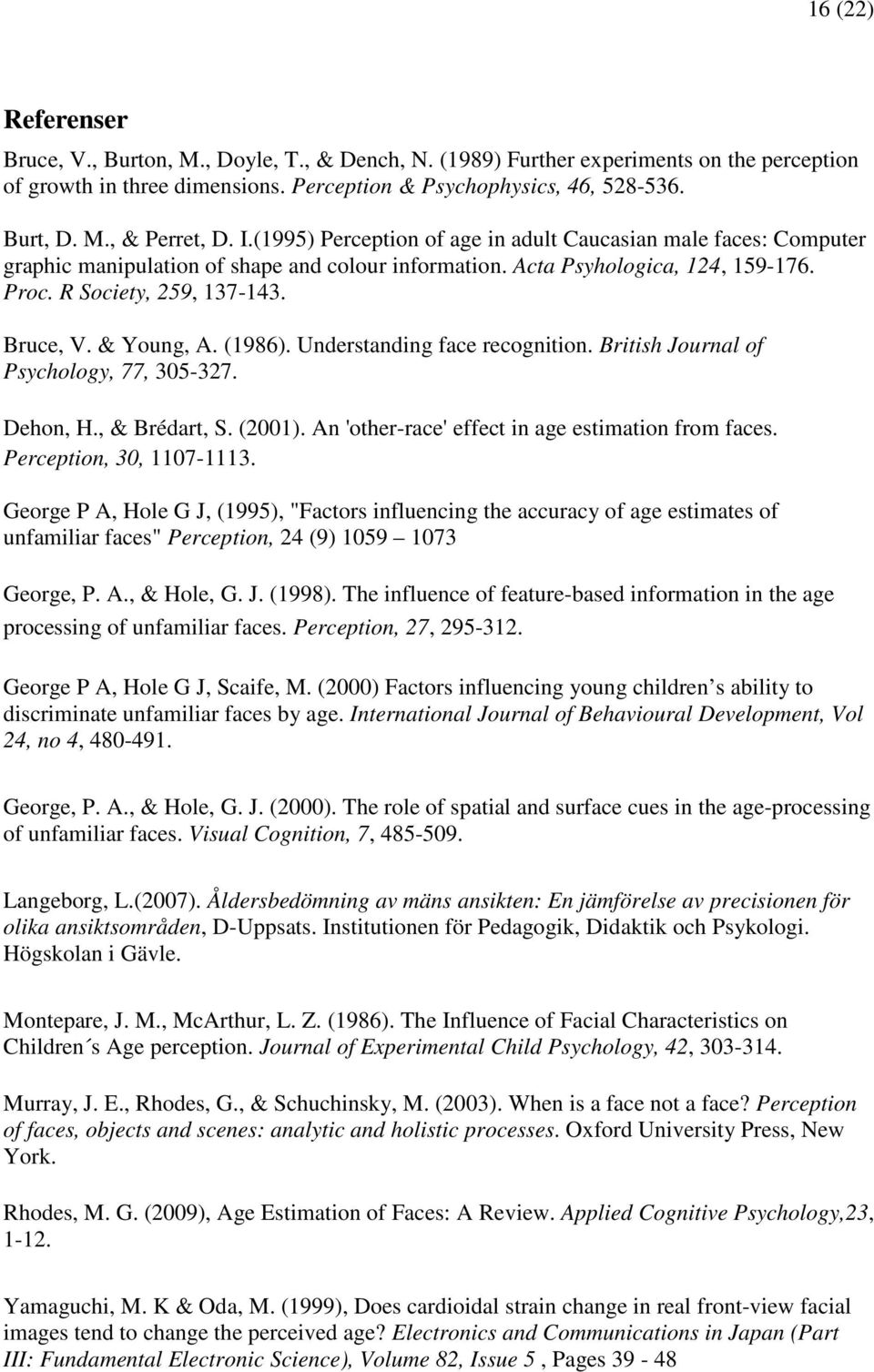 & Young, A. (1986). Understanding face recognition. British Journal of Psychology, 77, 305-327. Dehon, H., & Brédart, S. (2001). An 'other-race' effect in age estimation from faces.