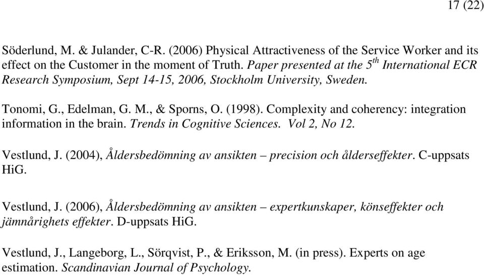 Complexity and coherency: integration information in the brain. Trends in Cognitive Sciences. Vol 2, No 12. Vestlund, J. (2004), Åldersbedömning av ansikten precision och ålderseffekter.