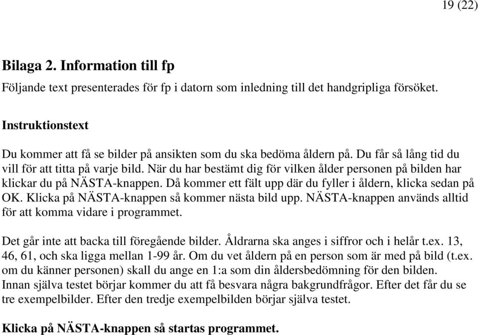 När du har bestämt dig för vilken ålder personen på bilden har klickar du på NÄSTA-knappen. Då kommer ett fält upp där du fyller i åldern, klicka sedan på OK.