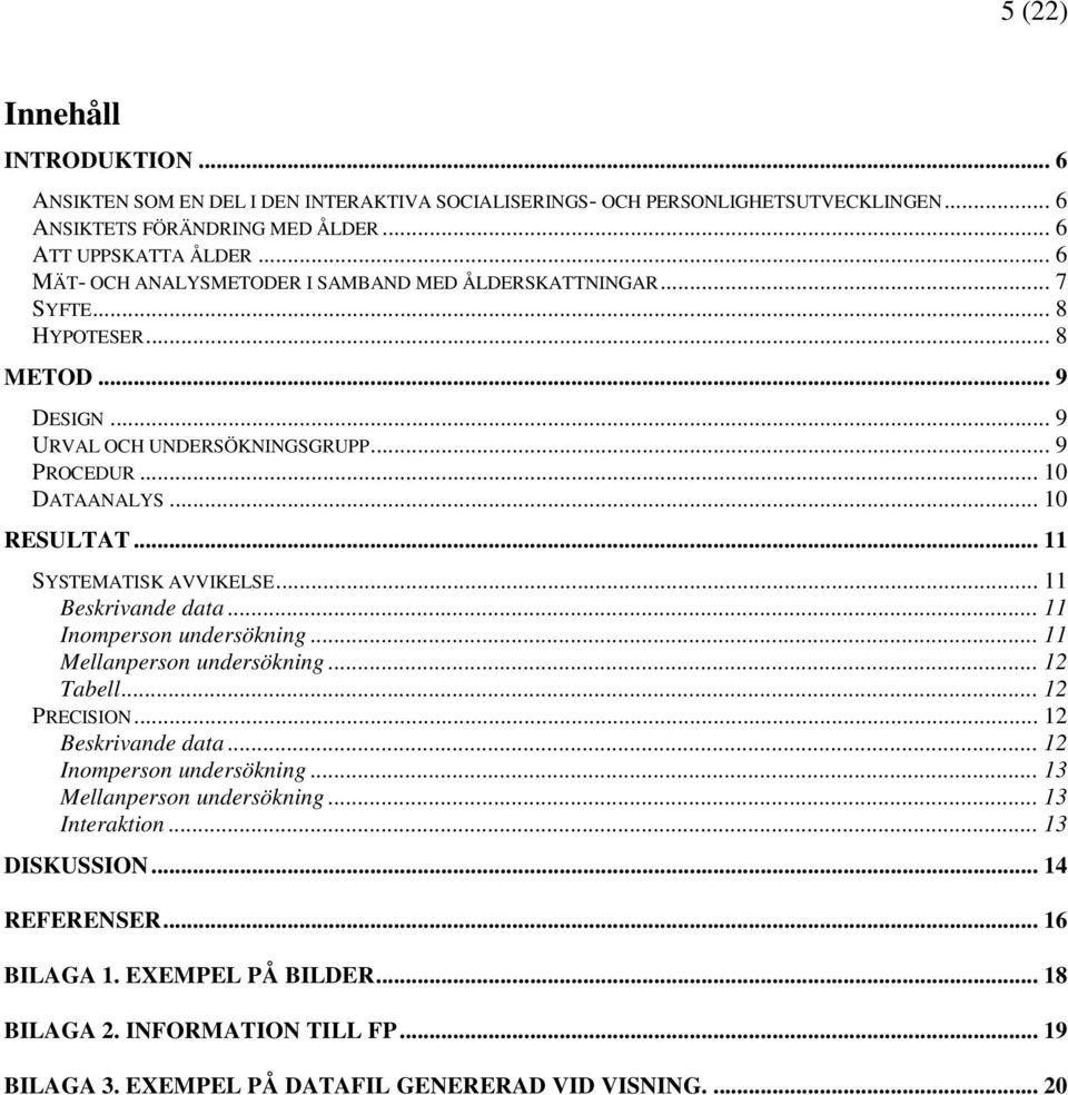 .. 11 SYSTEMATISK AVVIKELSE... 11 Beskrivande data... 11 Inomperson undersökning... 11 Mellanperson undersökning... 12 Tabell... 12 PRECISION... 12 Beskrivande data... 12 Inomperson undersökning.