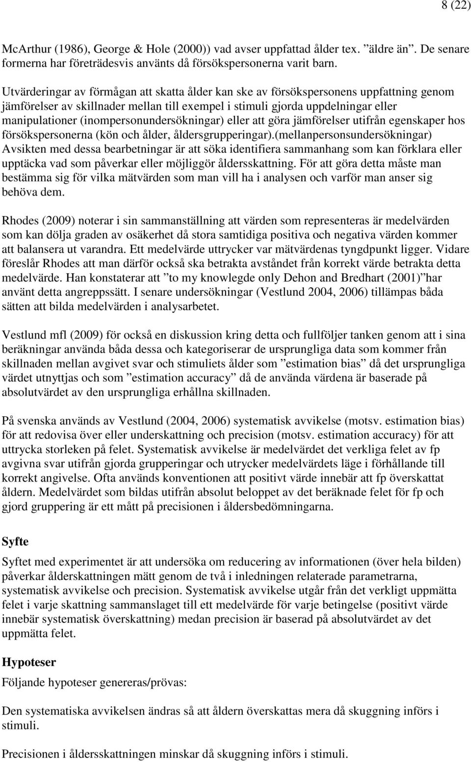 (inompersonundersökningar) eller att göra jämförelser utifrån egenskaper hos försökspersonerna (kön och ålder, åldersgrupperingar).