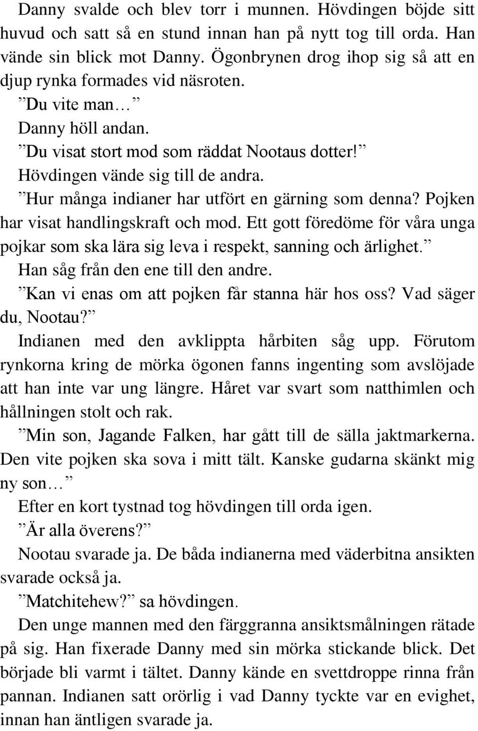 Hur många indianer har utfört en gärning som denna? Pojken har visat handlingskraft och mod. Ett gott föredöme för våra unga pojkar som ska lära sig leva i respekt, sanning och ärlighet.