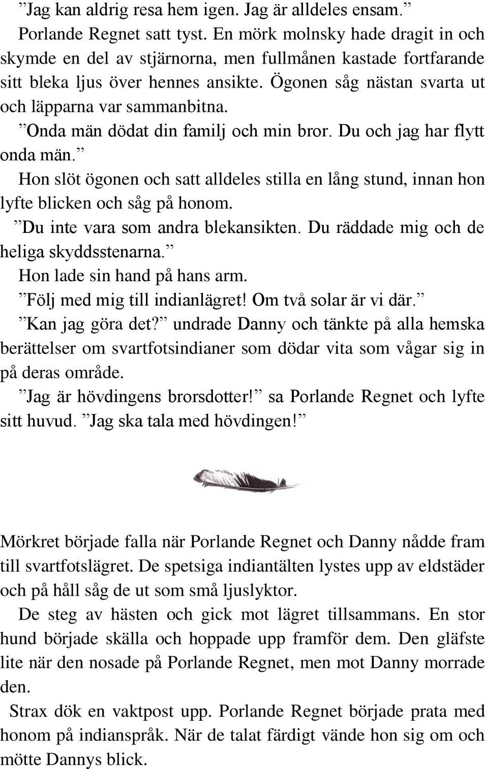 Onda män dödat din familj och min bror. Du och jag har flytt onda män. Hon slöt ögonen och satt alldeles stilla en lång stund, innan hon lyfte blicken och såg på honom.