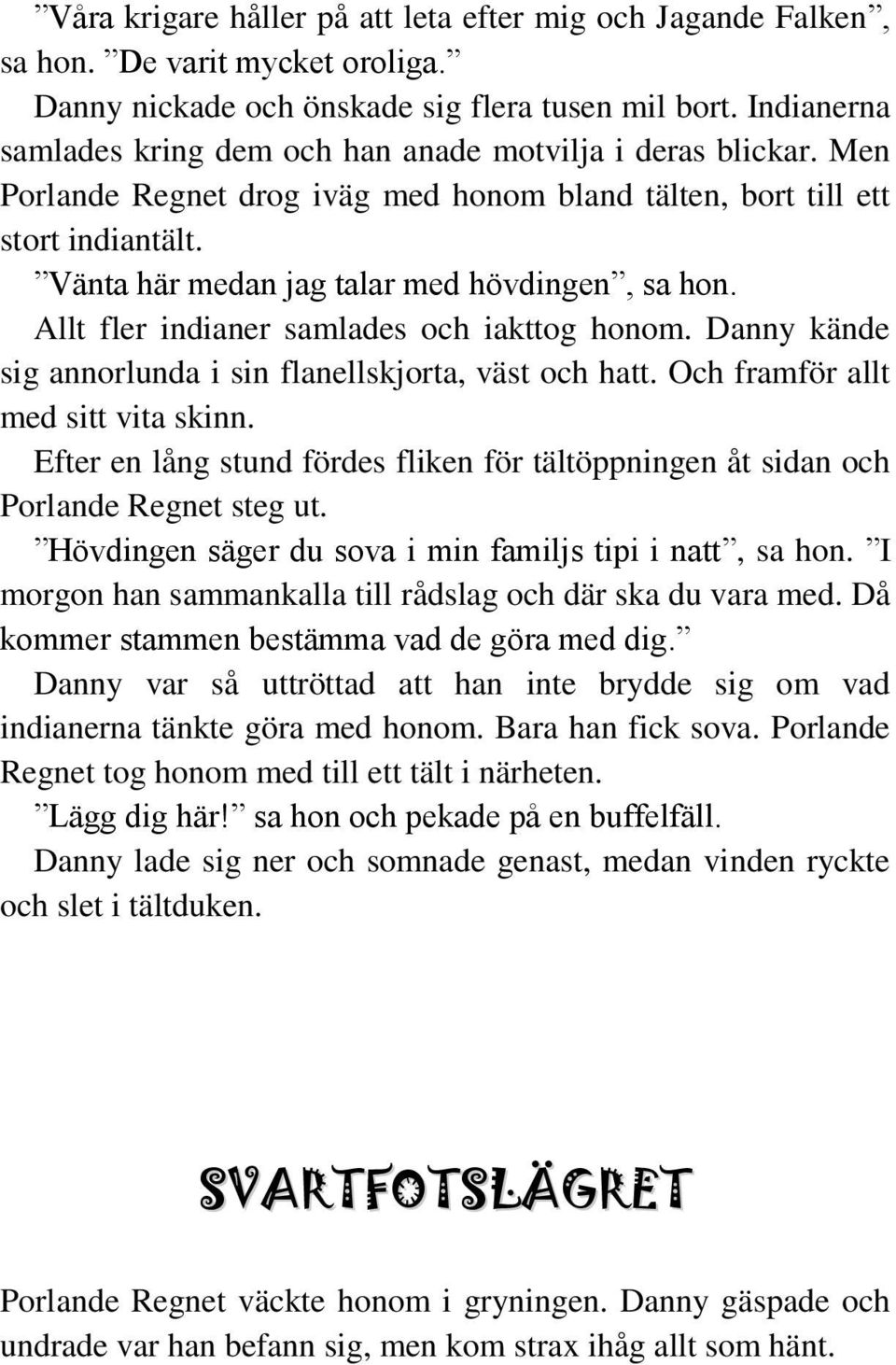 Vänta här medan jag talar med hövdingen, sa hon. Allt fler indianer samlades och iakttog honom. Danny kände sig annorlunda i sin flanellskjorta, väst och hatt. Och framför allt med sitt vita skinn.