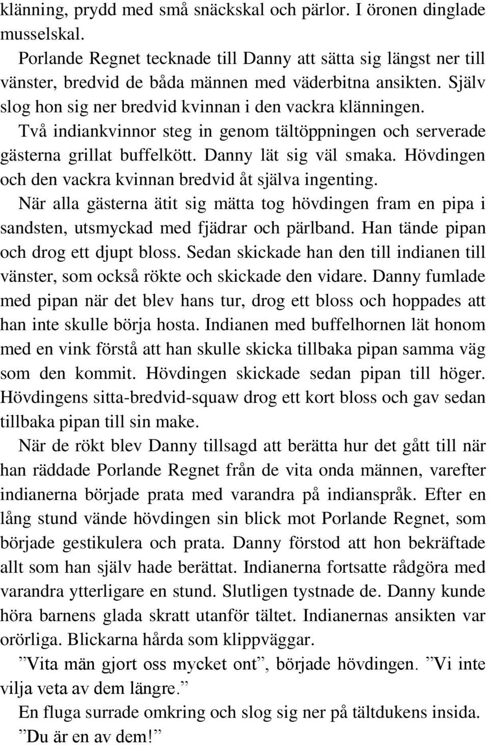 Hövdingen och den vackra kvinnan bredvid åt själva ingenting. När alla gästerna ätit sig mätta tog hövdingen fram en pipa i sandsten, utsmyckad med fjädrar och pärlband.