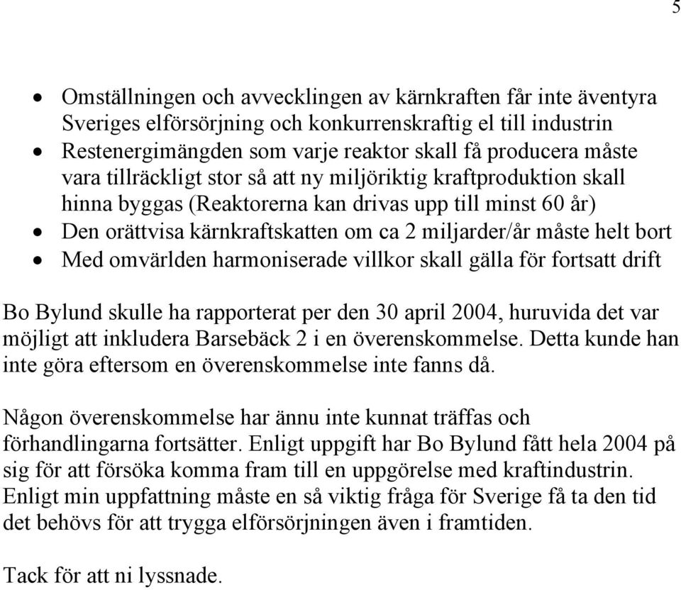 omvärlden harmoniserade villkor skall gälla för fortsatt drift Bo Bylund skulle ha rapporterat per den 30 april 2004, huruvida det var möjligt att inkludera Barsebäck 2 i en överenskommelse.