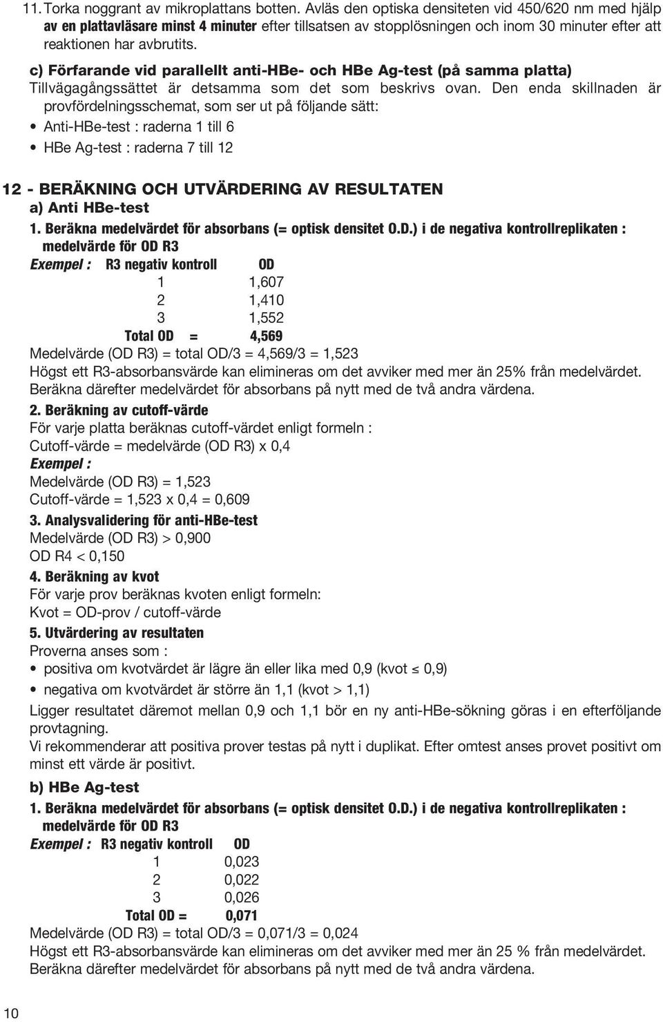 c) Förfarande vid parallellt anti-hbe- och HBe Ag-test (på samma platta) Tillvägagångssättet är detsamma som det som beskrivs ovan.