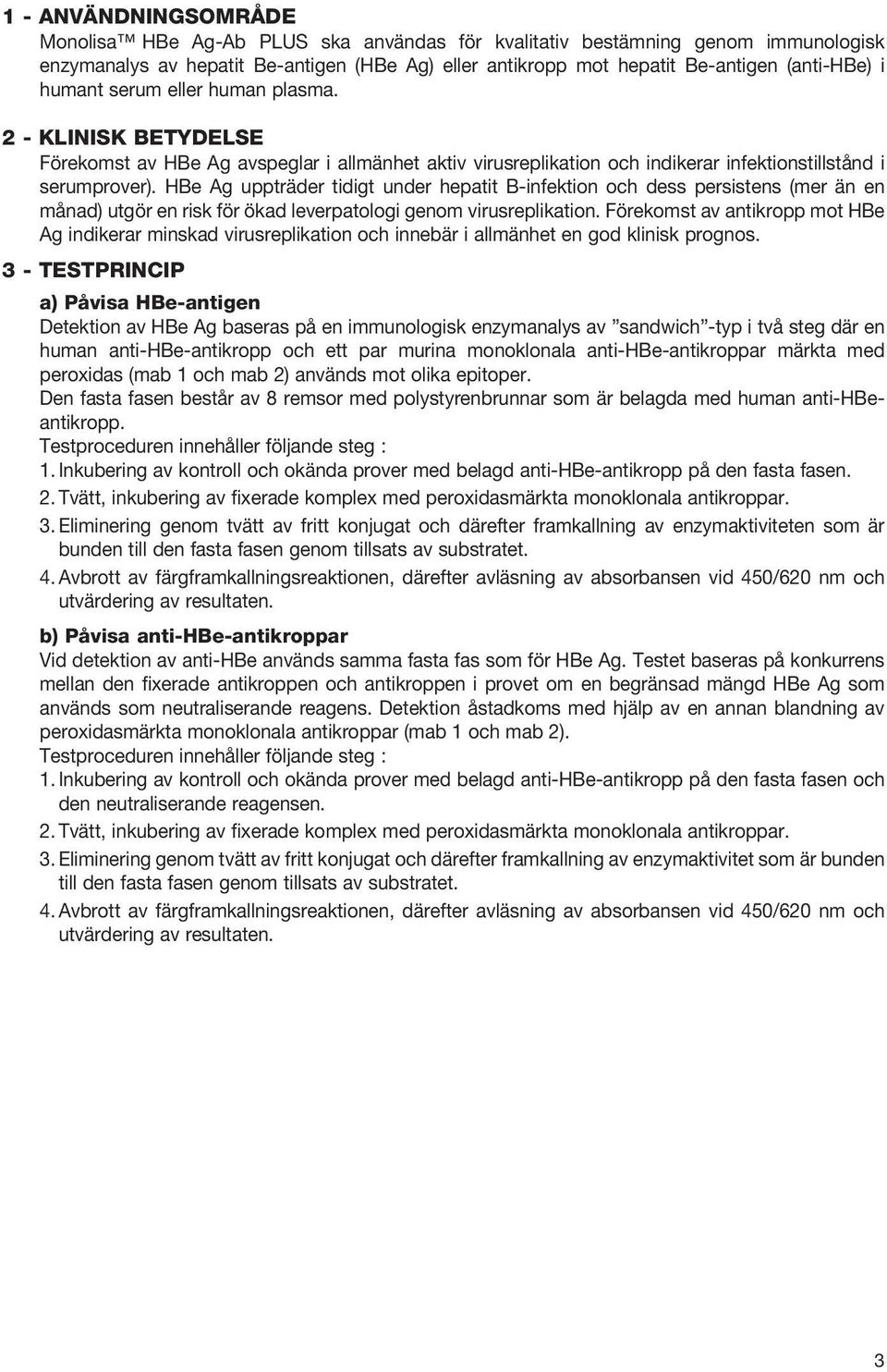 HBe Ag uppträder tidigt under hepatit B-infektion och dess persistens (mer än en månad) utgör en risk för ökad leverpatologi genom virusreplikation.