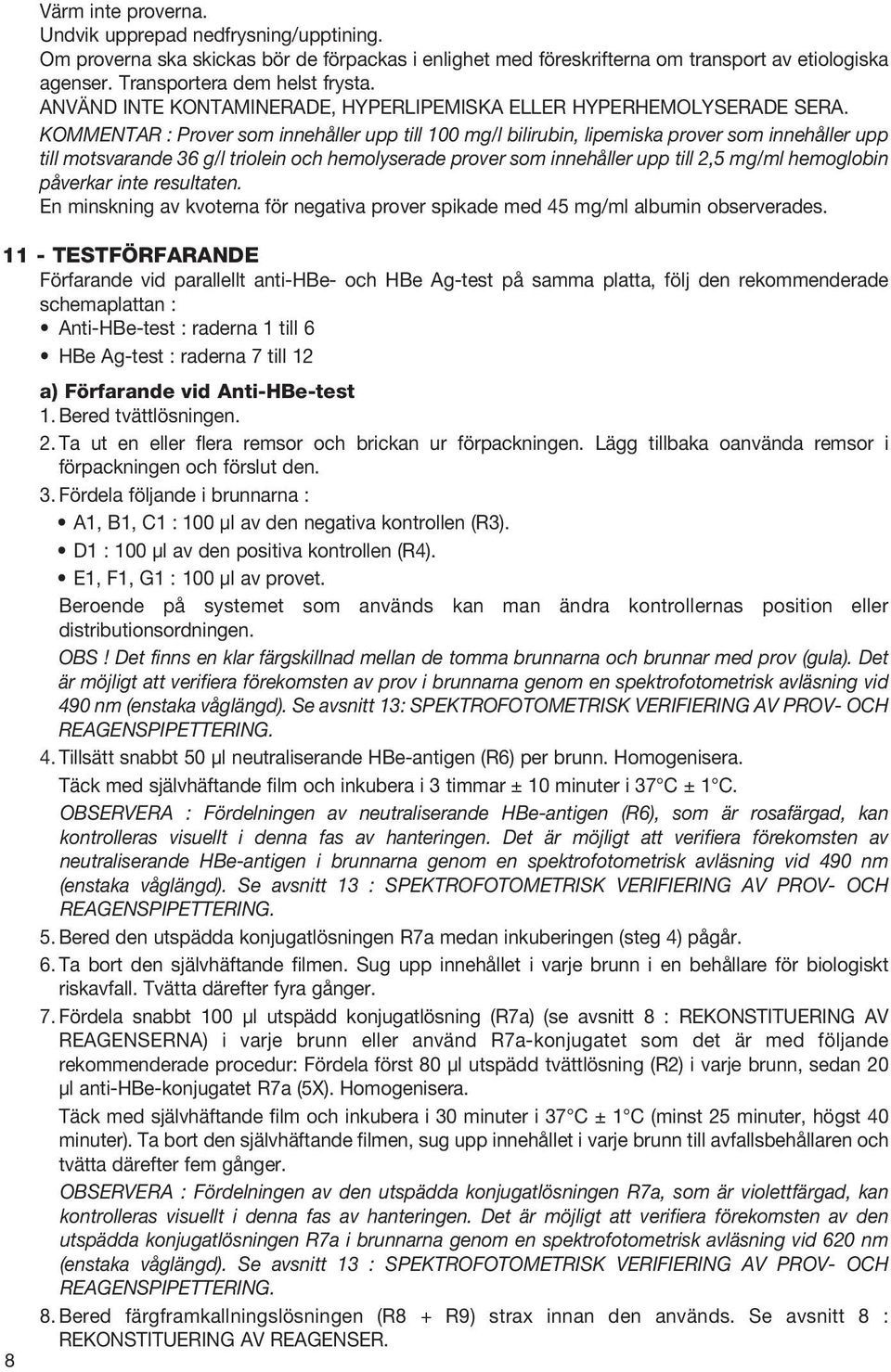 KOMMENTAR : Prover som innehåller upp till 100 mg/l bilirubin, lipemiska prover som innehåller upp till motsvarande 36 g/l triolein och hemolyserade prover som innehåller upp till 2,5 mg/ml