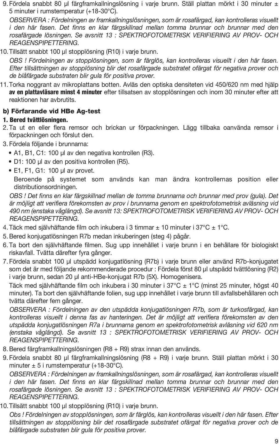 Det finns en klar färgskillnad mellan tomma brunnar och brunnar med den rosafärgade lösningen. Se avsnitt 13 : SPEKTROFOTOMETRISK VERIFIERING AV PROV- OCH REAGENSPIPETTERING. 10.